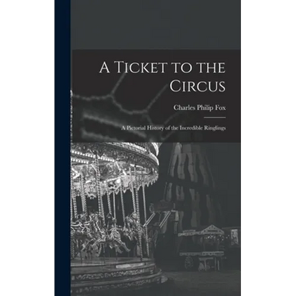 A Ticket to the Circus: a Pictorial History of the Incredible Ringlings - Hardcover