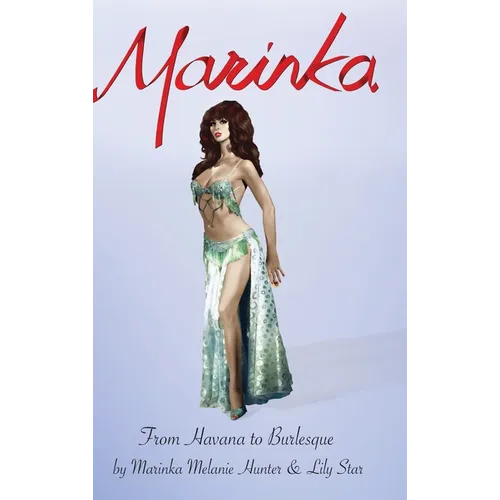 From Havana To Burlesque: The Autobiography of Marinka "Queen of the Amazons" - Hardcover