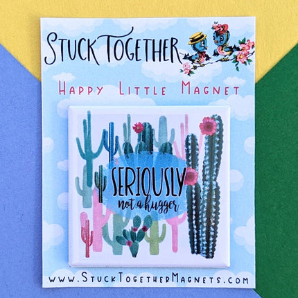 Happy Little Magnet - Seriously Not a Hugger - Cacti: No Packaging
