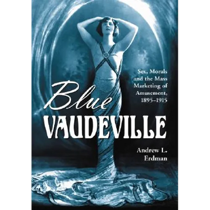 Blue Vaudeville: Sex, Morals and the Mass Marketing of Amusement, 1895-1915 - Paperback