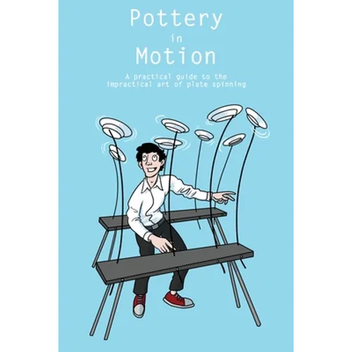 Pottery in Motion: A practical guide to the impractical art of plate spinning - Paperback
