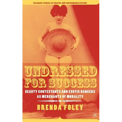 Undressed for Success: Beauty Contestants and Exotic Dancers as Merchants of Morality - Hardcover