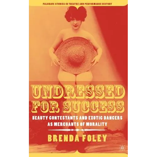 Undressed for Success: Beauty Contestants and Exotic Dancers as Merchants of Morality - Hardcover