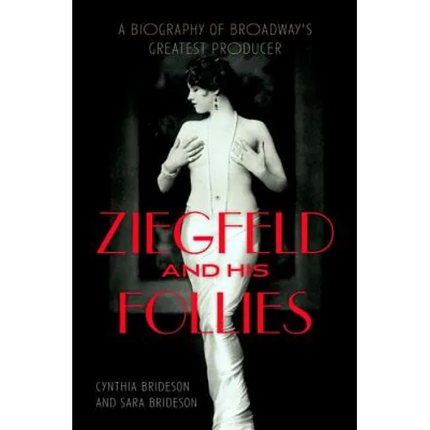 Ziegfeld and His Follies: A Biography of Broadway's Greatest Producer - Hardcover