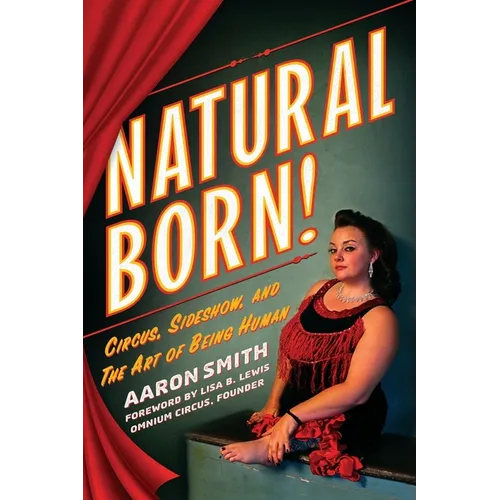 Natural Born! Deluxe Color Edition: Circus, Sideshow and the Art of Being Human - Paperback